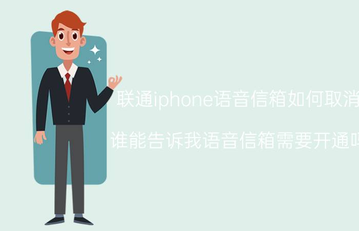 联通iphone语音信箱如何取消 谁能告诉我语音信箱需要开通吗?要钱吗？